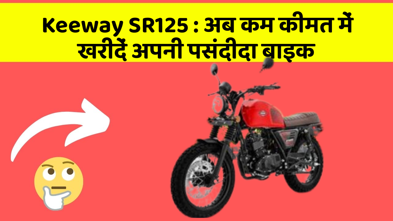 Keeway SR125:अब कम कीमत में खरीदें अपनी पसंदीदा बाइक