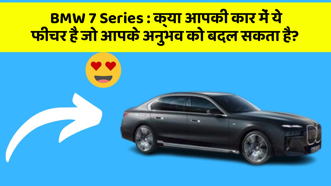 BMW 7 Series : क्या आपकी कार में ये फीचर है जो आपके अनुभव को बदल सकता है?