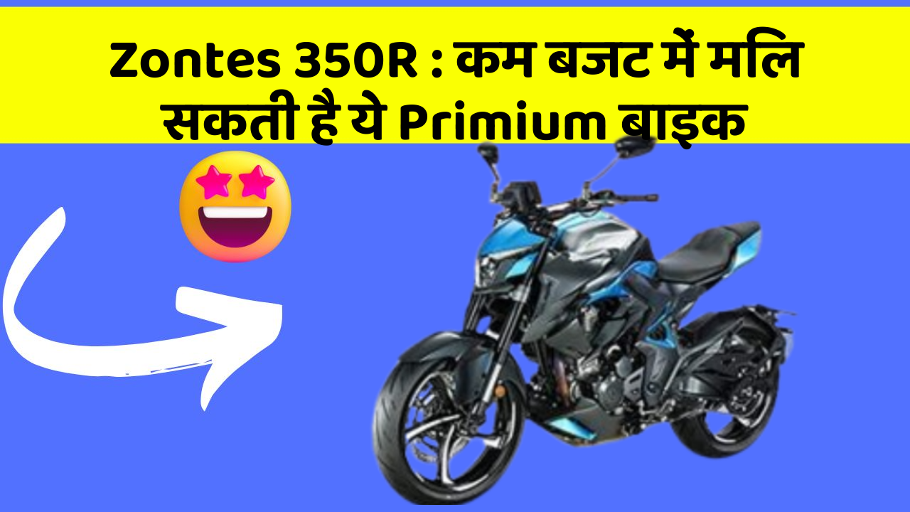 Zontes 350R : कम बजट में मिल सकती है ये Primium बाइक