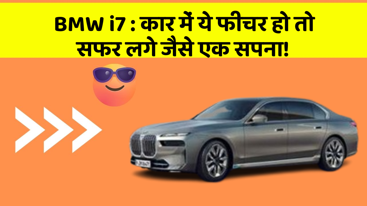 BMW i7:कार में ये फीचर हो तो सफर लगे जैसे एक सपना!