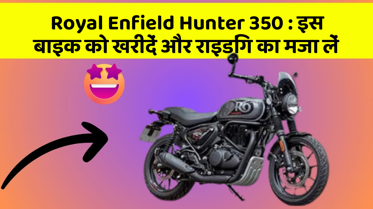 Royal Enfield Hunter 350 : इस बाइक को खरीदें और राइडिंग का मजा लें