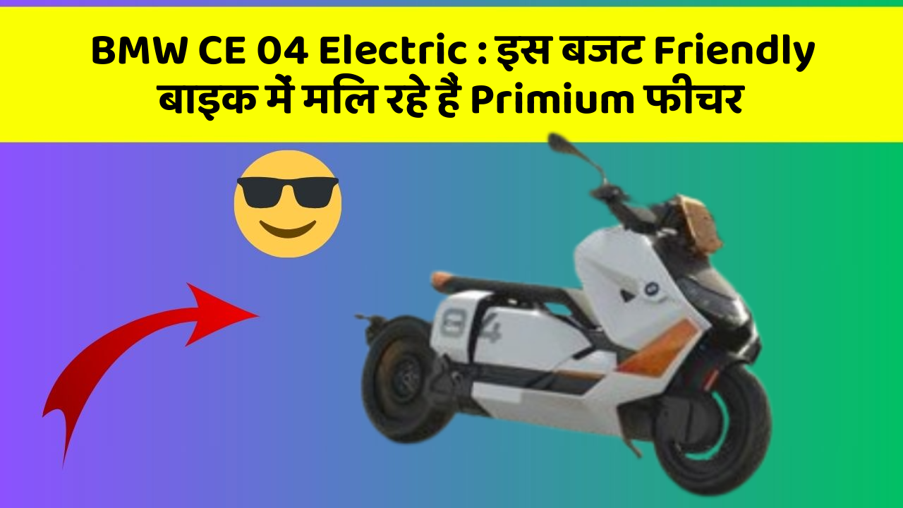 BMW CE 04 Electric : इस बजट Friendly बाइक में मिल रहे हैं Primium फीचर
