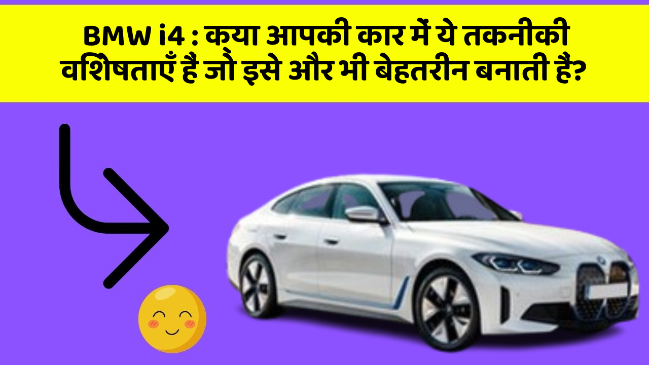 BMW i4 : क्या आपकी कार में ये तकनीकी विशेषताएँ हैं जो इसे और भी बेहतरीन बनाती हैं?