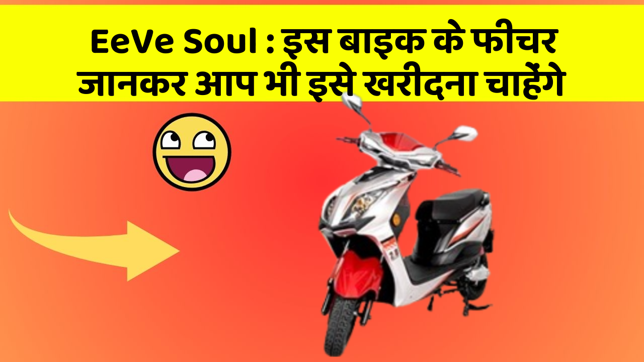 EeVe Soul : इस बाइक के फीचर जानकर आप भी इसे खरीदना चाहेंगे