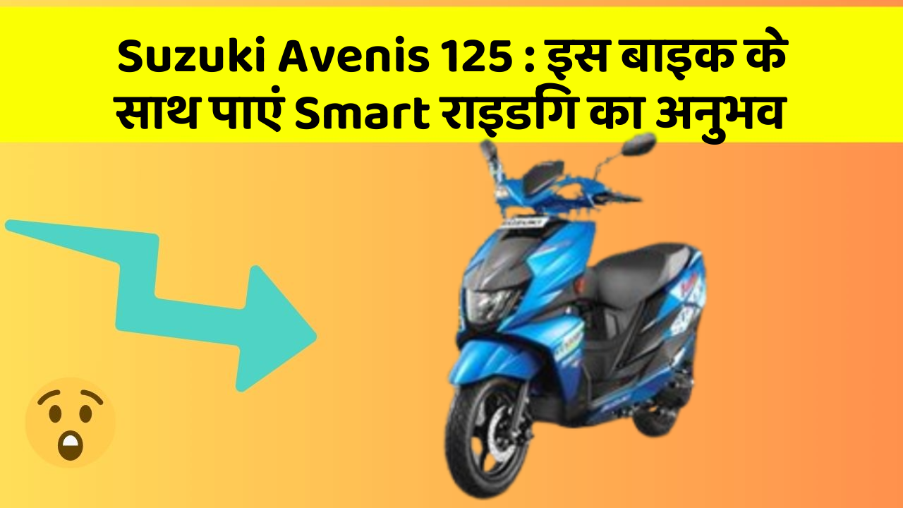 Suzuki Avenis 125 : इस बाइक के साथ पाएं Smart राइडिंग का अनुभव