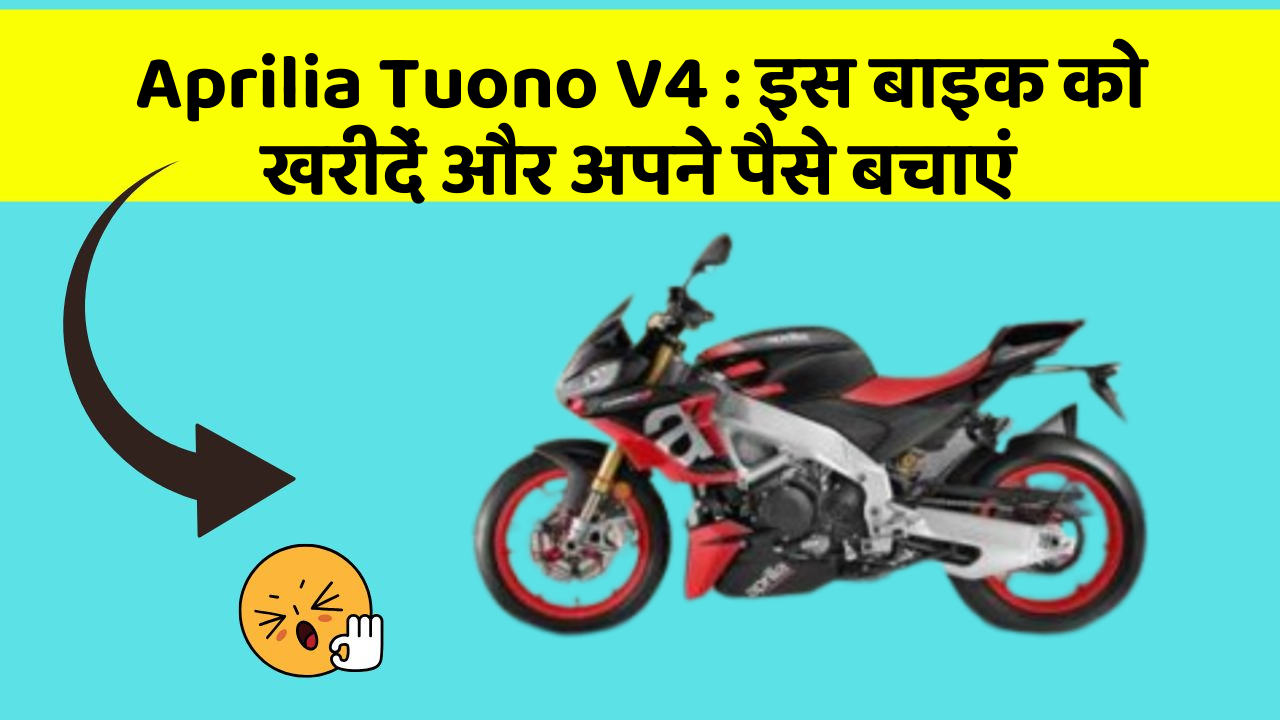 Aprilia Tuono V4 : इस बाइक को खरीदें और अपने पैसे बचाएं