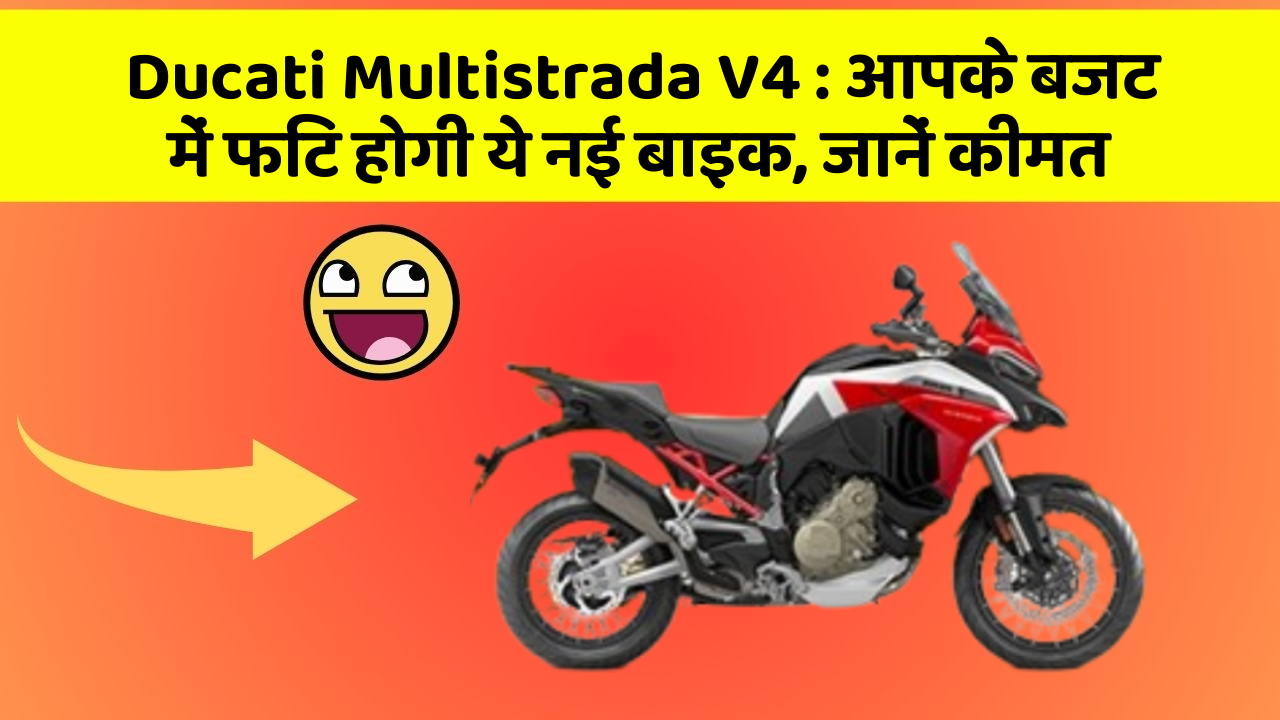 Ducati Multistrada V4 : आपके बजट में फिट होगी ये नई बाइक, जानें कीमत
