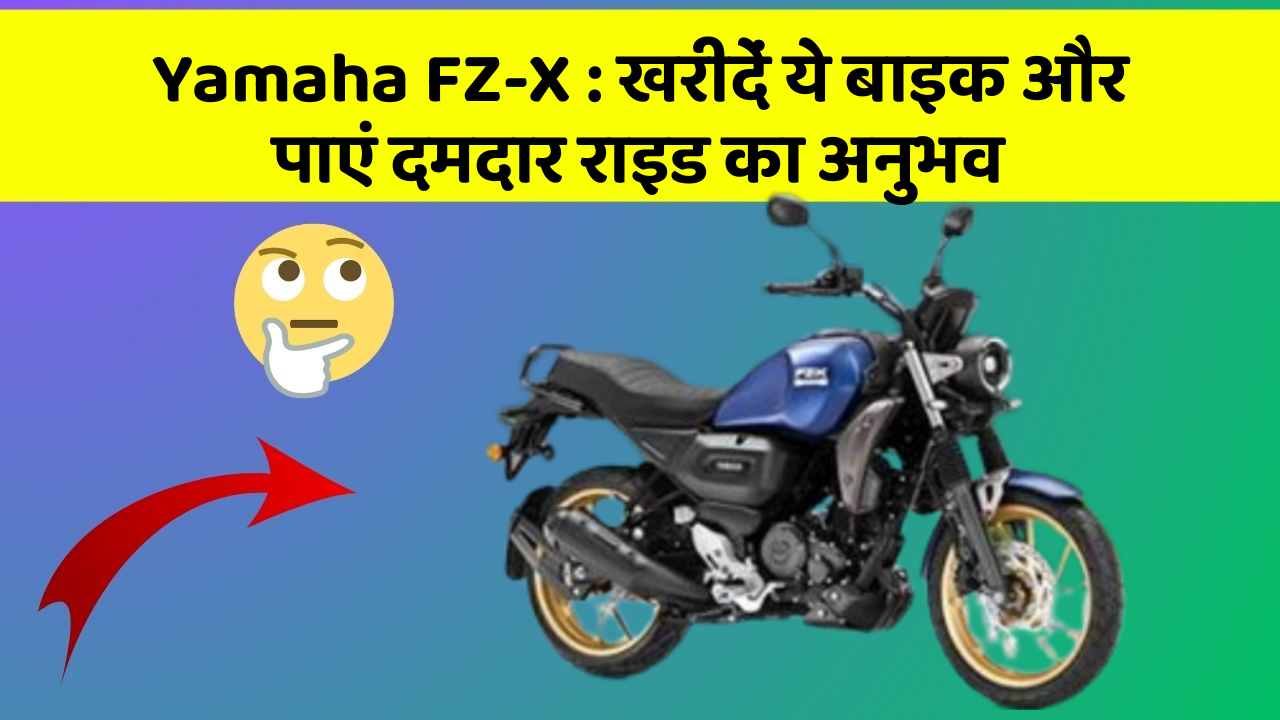 Yamaha FZ-X : खरीदें ये बाइक और पाएं दमदार राइड का अनुभव