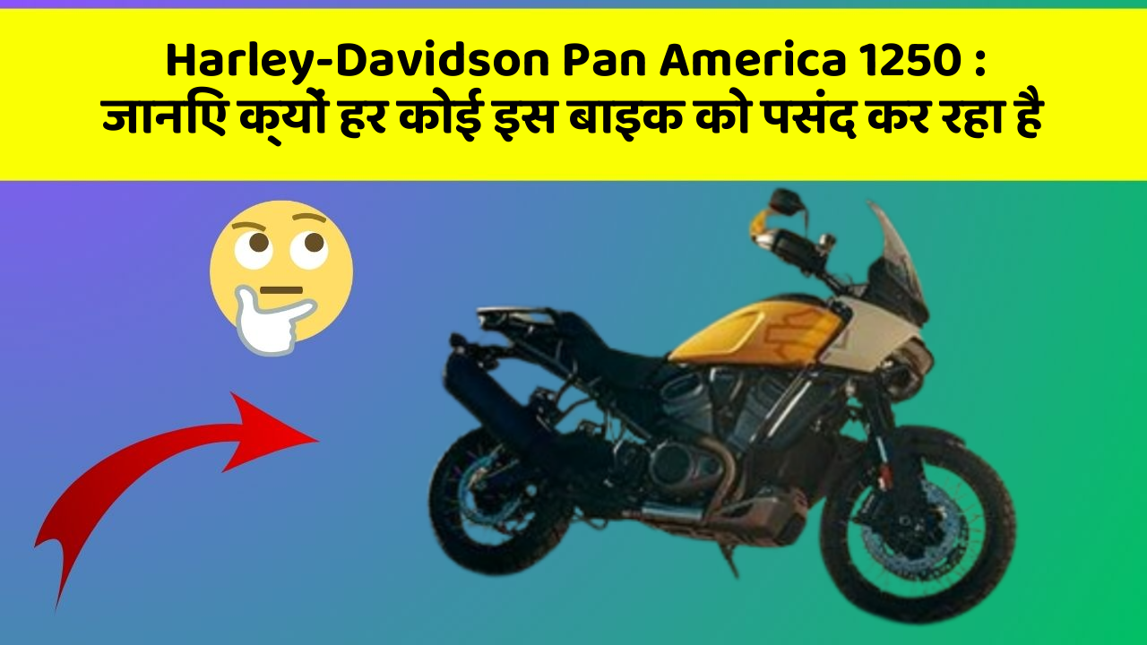 Harley-Davidson Pan America 1250 : जानिए क्यों हर कोई इस बाइक को पसंद कर रहा है