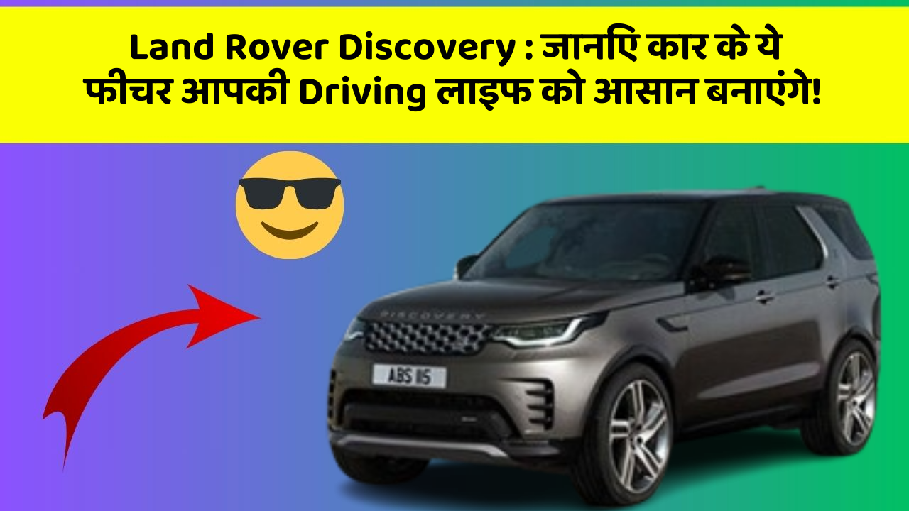 Land Rover Discovery : जानिए कार के ये फीचर आपकी Driving लाइफ को आसान बनाएंगे!
