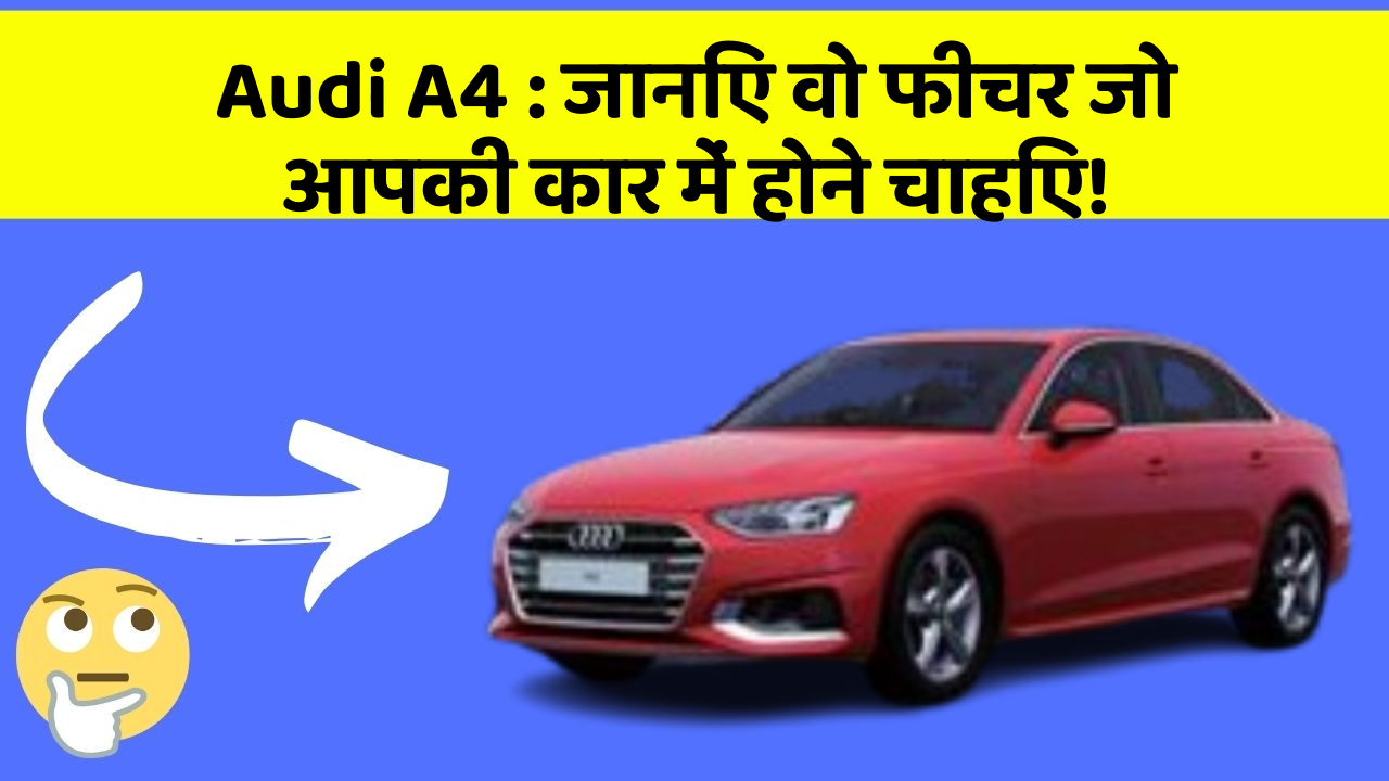 Audi A4:जानिए वो फीचर जो आपकी कार में होने चाहिए!