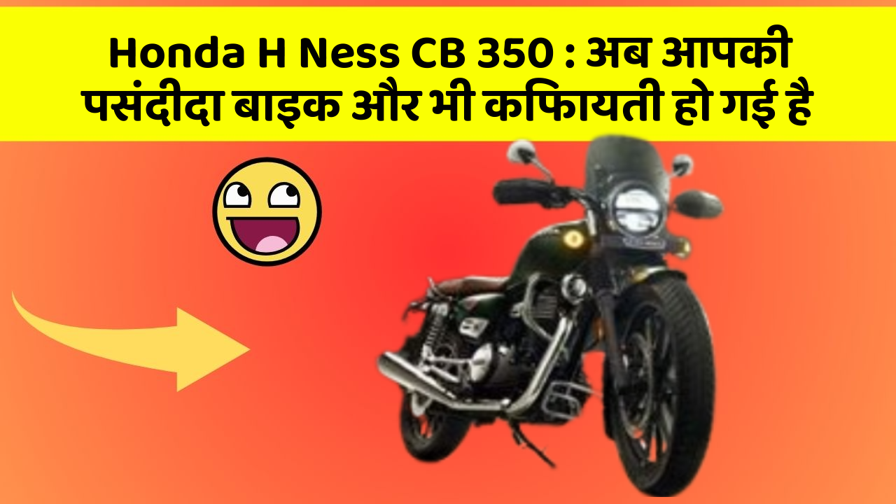 Honda H Ness CB 350 : अब आपकी पसंदीदा बाइक और भी किफायती हो गई है