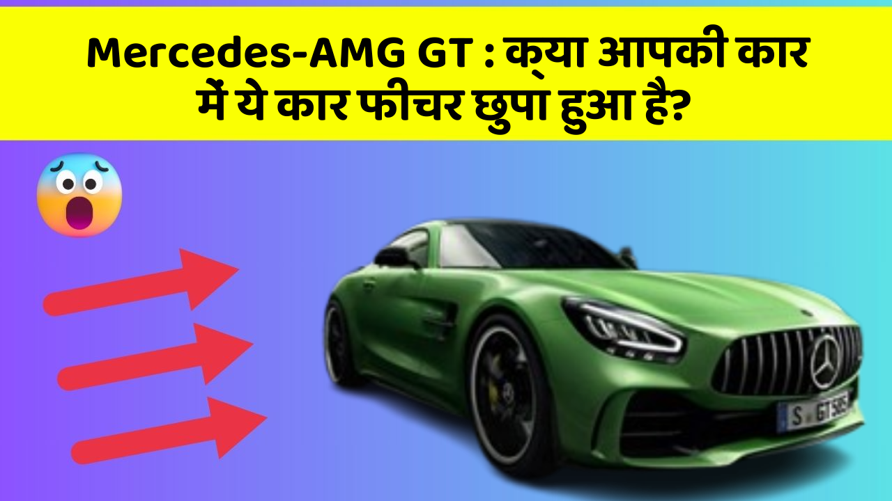 Mercedes-AMG GT : क्या आपकी कार में ये कार फीचर छुपा हुआ है?