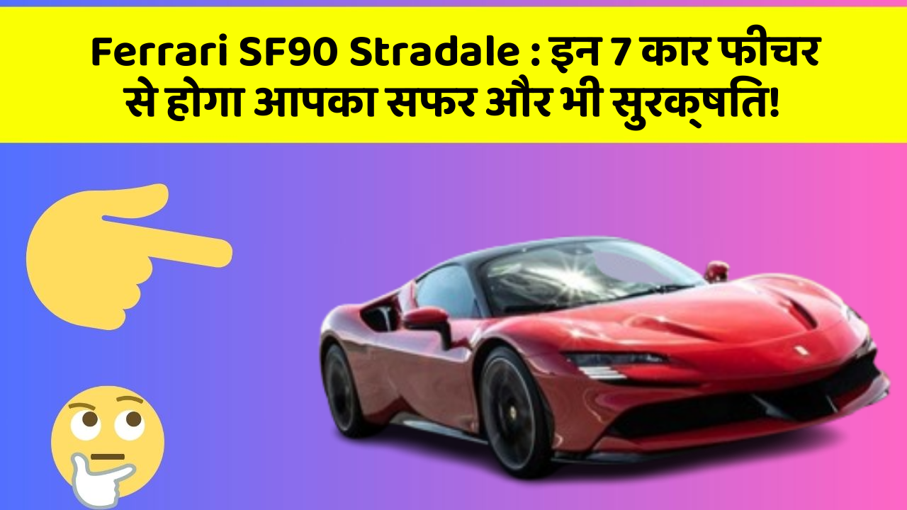 Ferrari SF90 Stradale : इन 7 कार फीचर से होगा आपका सफर और भी सुरक्षित!