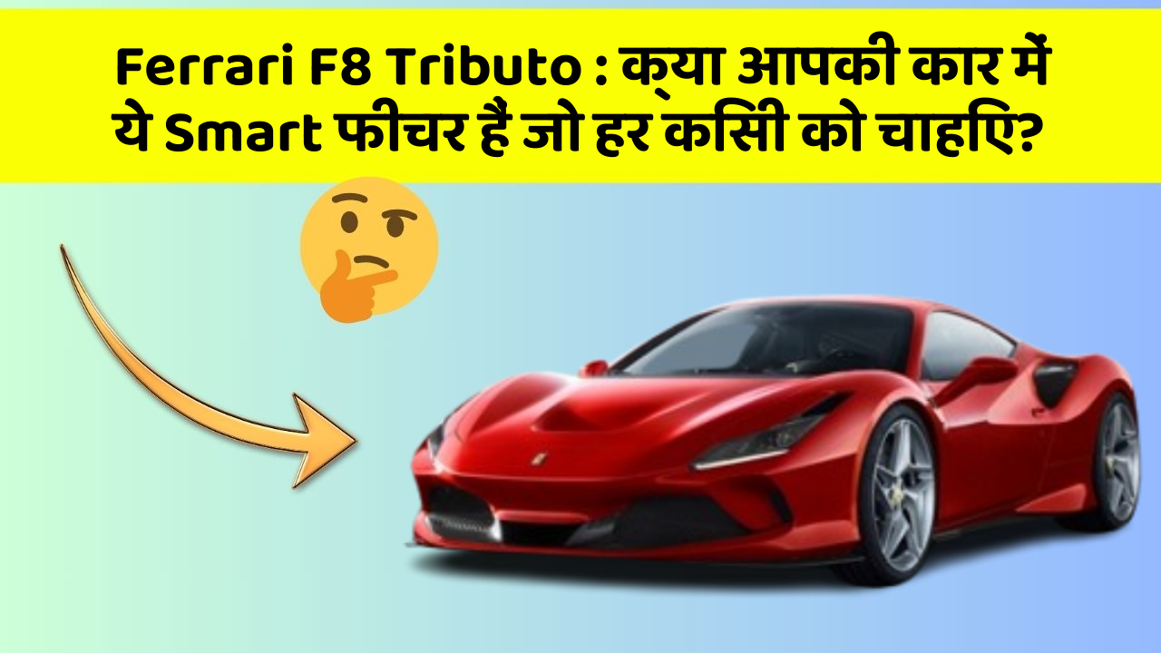 Ferrari F8 Tributo: क्या आपकी कार में ये Smart फीचर हैं जो हर किसी को चाहिए?