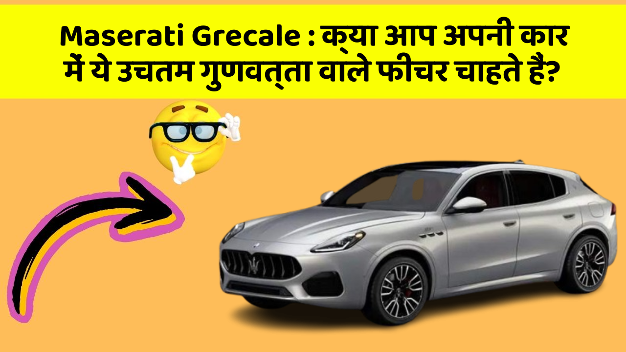Maserati Grecale: क्या आप अपनी कार में ये उचतम गुणवत्ता वाले फीचर चाहते हैं?