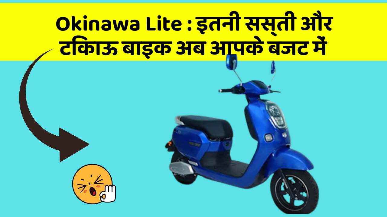 Okinawa Lite: इतनी सस्ती और टिकाऊ बाइक अब आपके बजट में