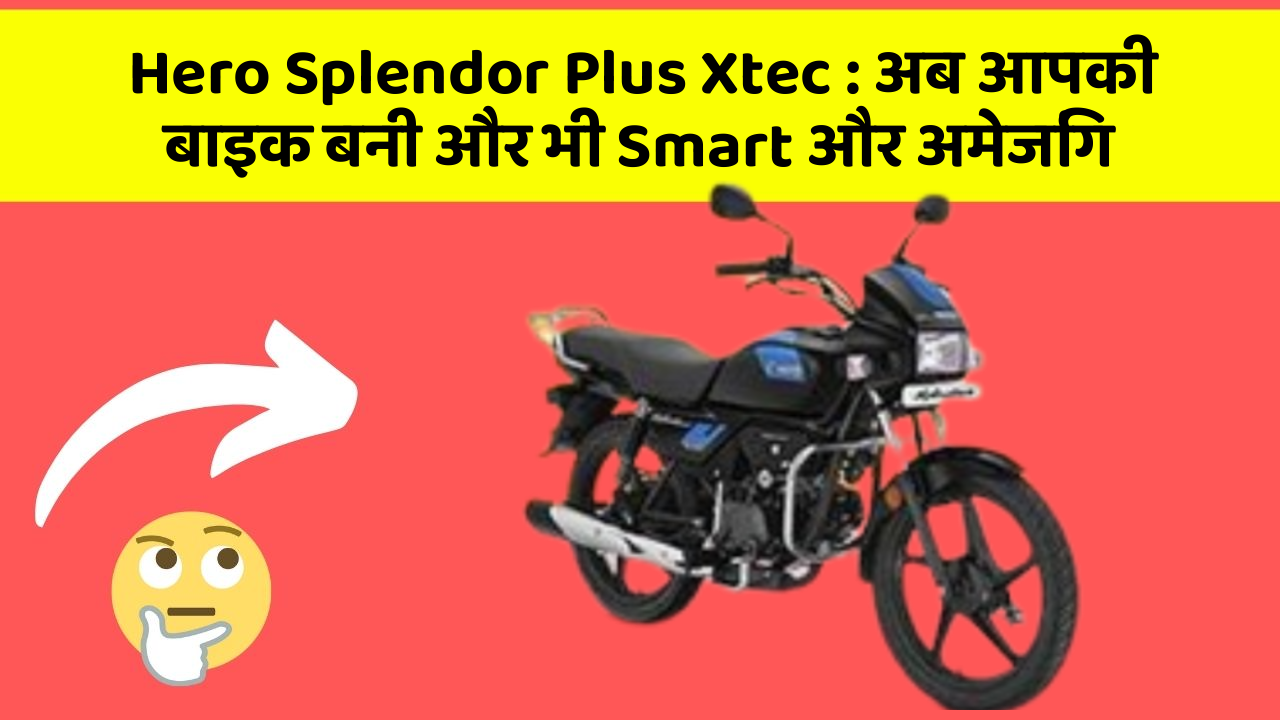 Hero Splendor Plus Xtec : अब आपकी बाइक बनी और भी Smart और अमेजिंग