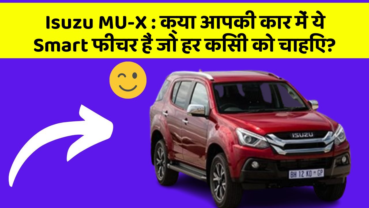 Isuzu MU-X : क्या आपकी कार में ये Smart फीचर हैं जो हर किसी को चाहिए?