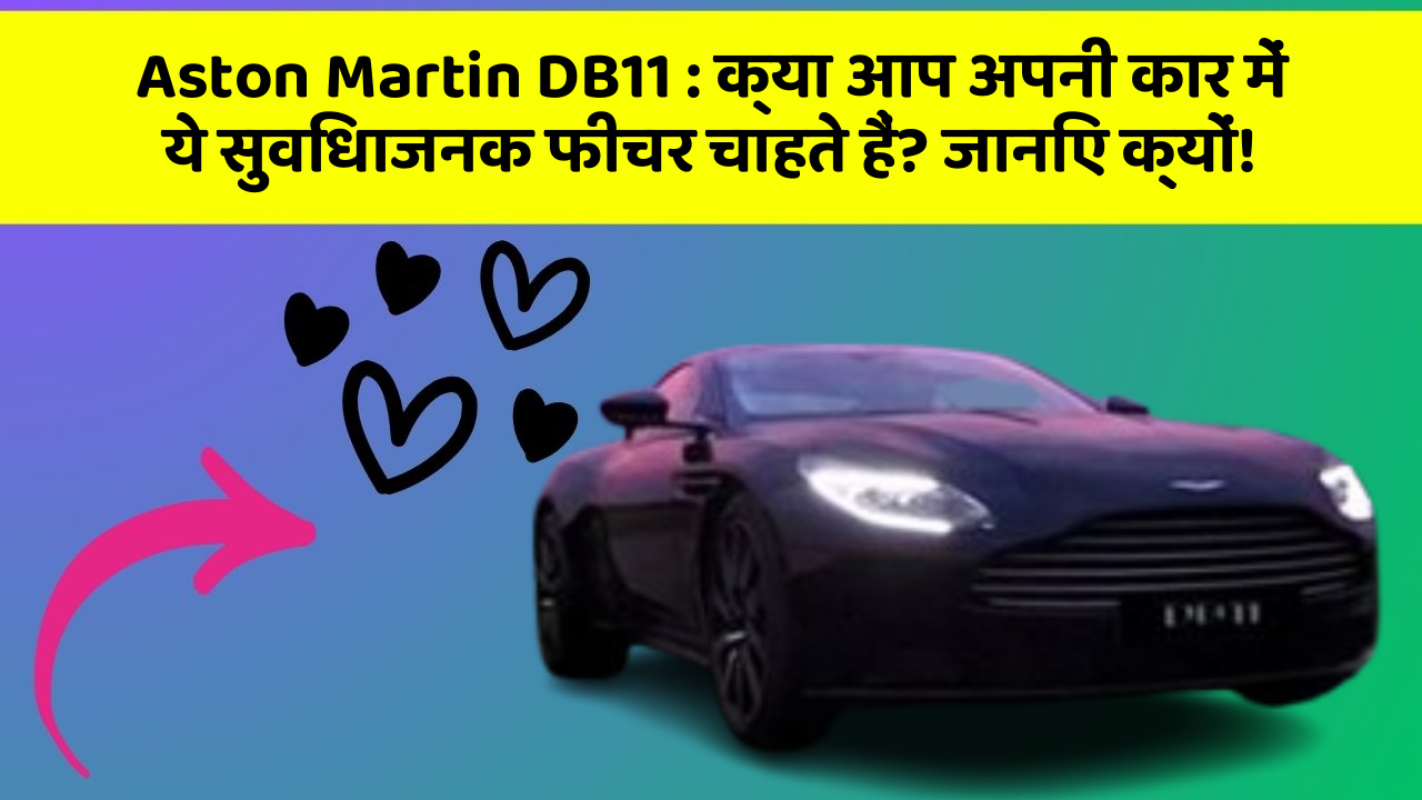 Aston Martin DB11: क्या आप अपनी कार में ये सुविधाजनक फीचर चाहते हैं? जानिए क्यों!