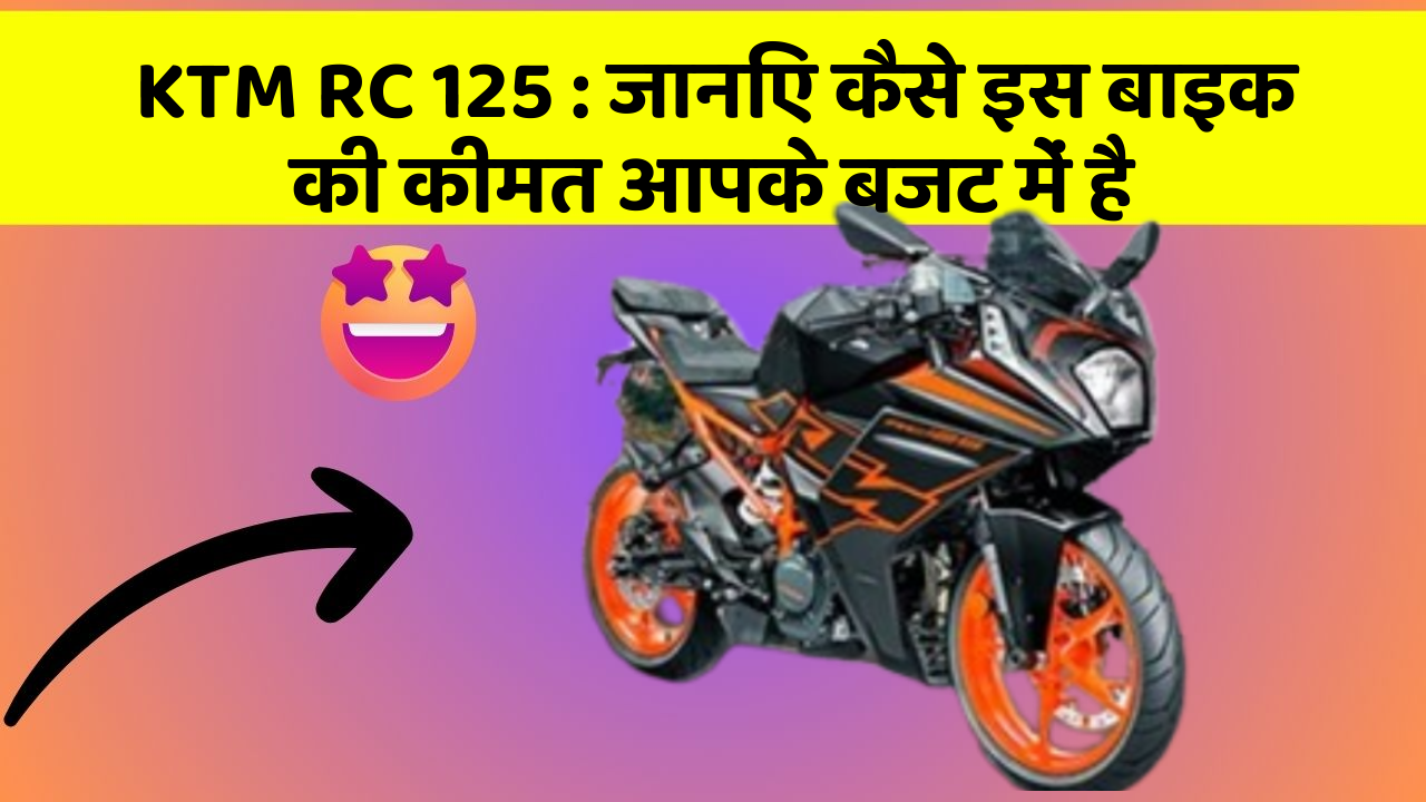 KTM RC 125 : जानिए कैसे इस बाइक की कीमत आपके बजट में है