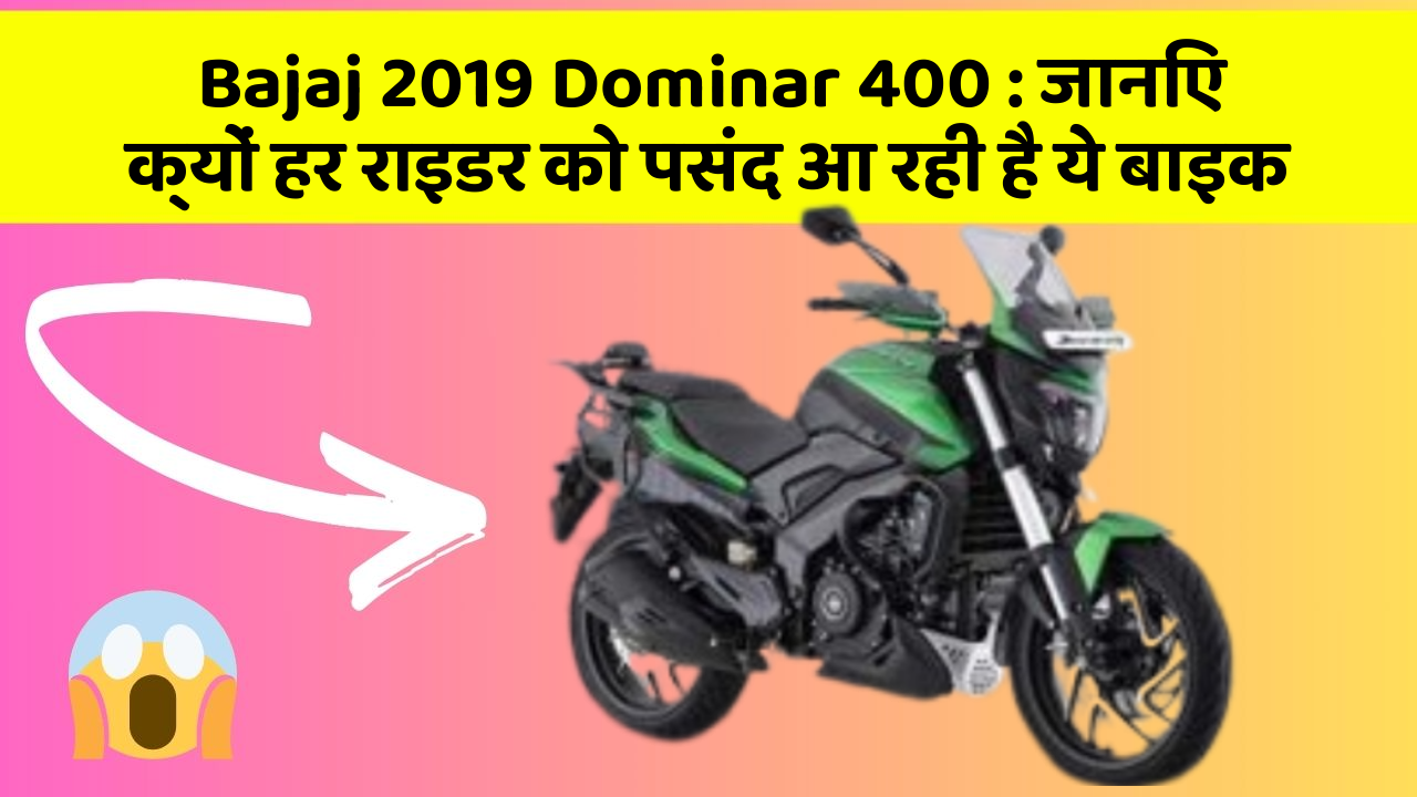 Bajaj 2019 Dominar 400 : जानिए क्यों हर राइडर को पसंद आ रही है ये बाइक