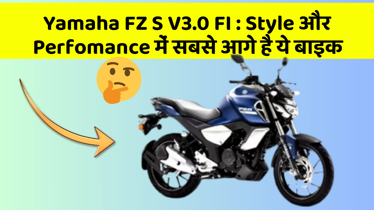 Yamaha FZ S V3.0 FI : Style और Perfomance में सबसे आगे है ये बाइक