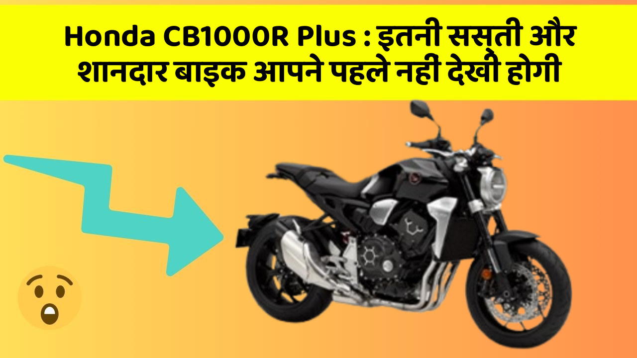 Honda CB1000R Plus: इतनी सस्ती और शानदार बाइक आपने पहले नहीं देखी होगी