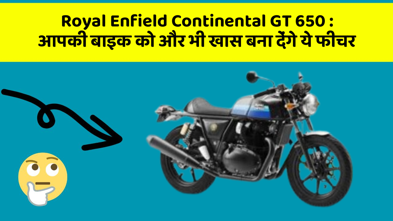 Royal Enfield Continental GT 650 : आपकी बाइक को और भी खास बना देंगे ये फीचर