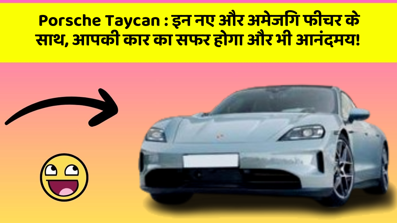 Porsche Taycan : इन नए और अमेजिंग फीचर के साथ, आपकी कार का सफर होगा और भी आनंदमय!