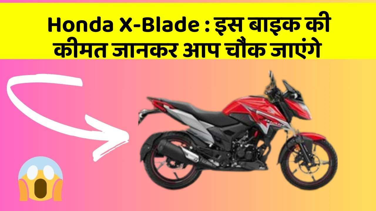 Honda X-Blade : इस बाइक की कीमत जानकर आप चौंक जाएंगे