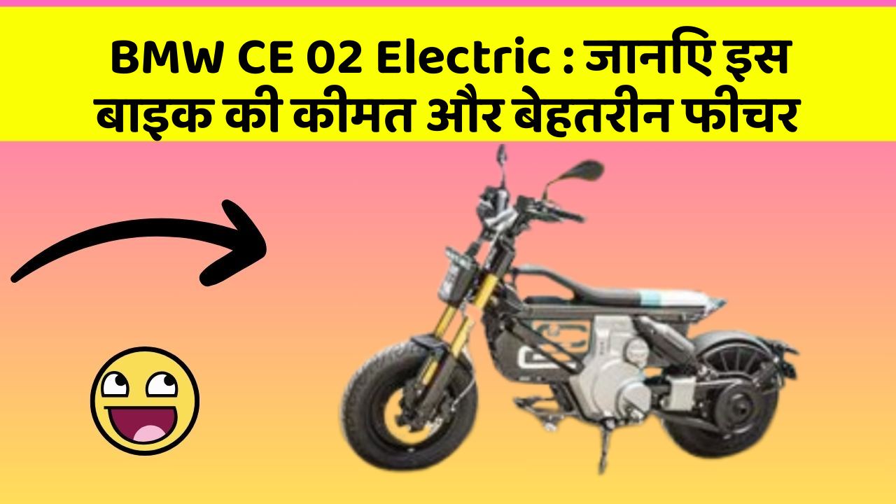 BMW CE 02 Electric : जानिए इस बाइक की कीमत और बेहतरीन फीचर