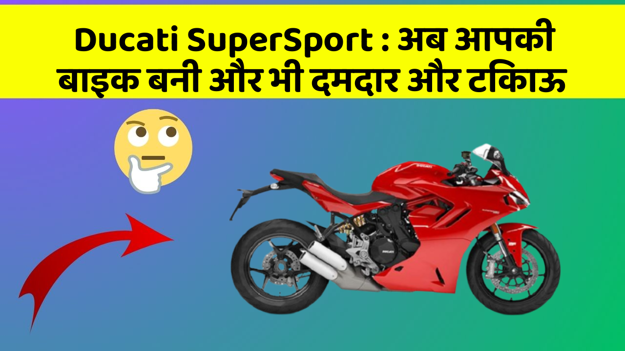 Ducati SuperSport: अब आपकी बाइक बनी और भी दमदार और टिकाऊ