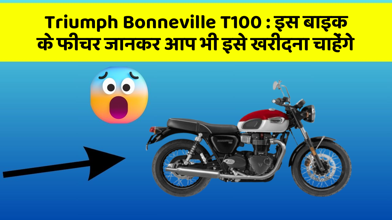 Triumph Bonneville T100 : इस बाइक के फीचर जानकर आप भी इसे खरीदना चाहेंगे