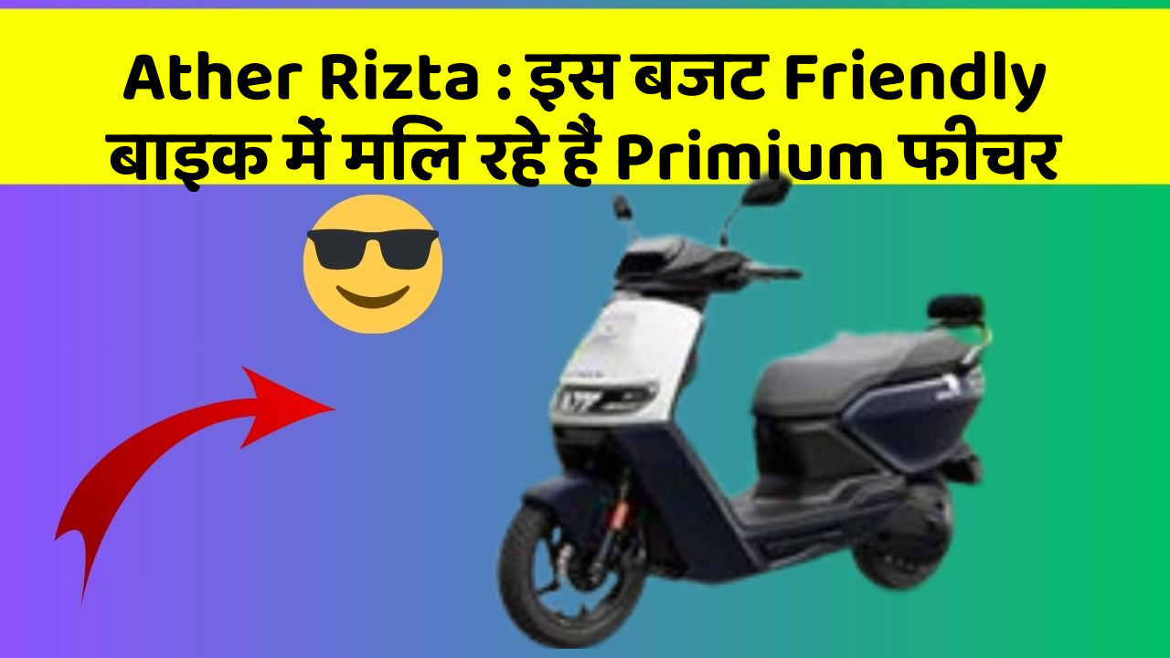 Ather Rizta : इस बजट Friendly बाइक में मिल रहे हैं Primium फीचर