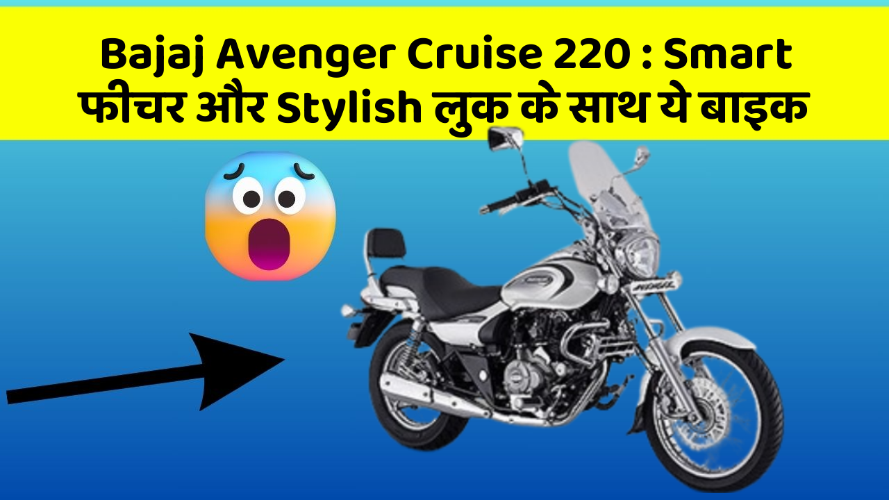 Bajaj Avenger Cruise 220 : Smart फीचर और Stylish लुक के साथ ये बाइक