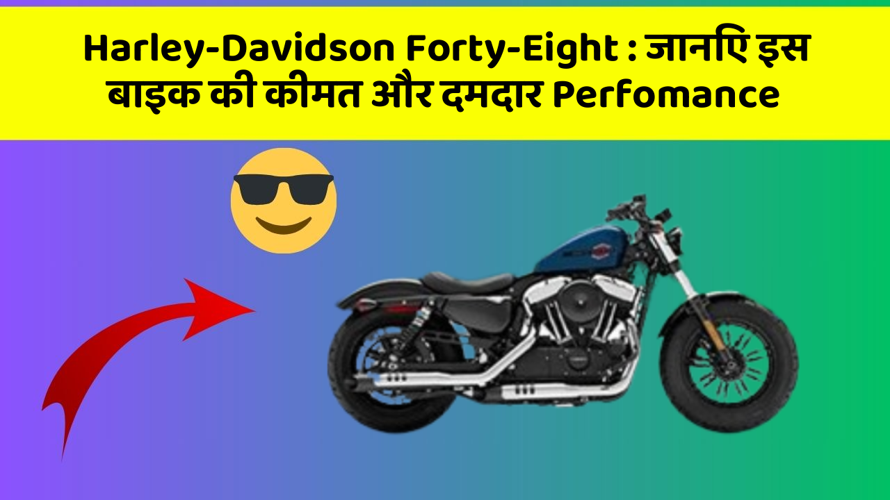 Harley-Davidson Forty-Eight : जानिए इस बाइक की कीमत और दमदार Perfomance