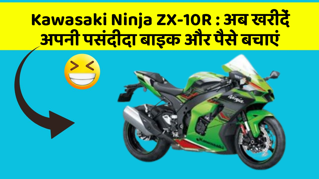 Kawasaki Ninja ZX-10R : अब खरीदें अपनी पसंदीदा बाइक और पैसे बचाएं