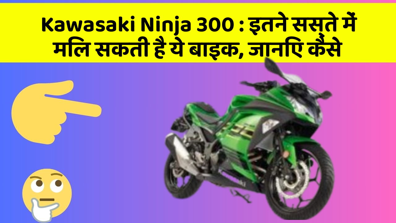 Kawasaki Ninja 300: इतने सस्ते में मिल सकती है ये बाइक, जानिए कैसे