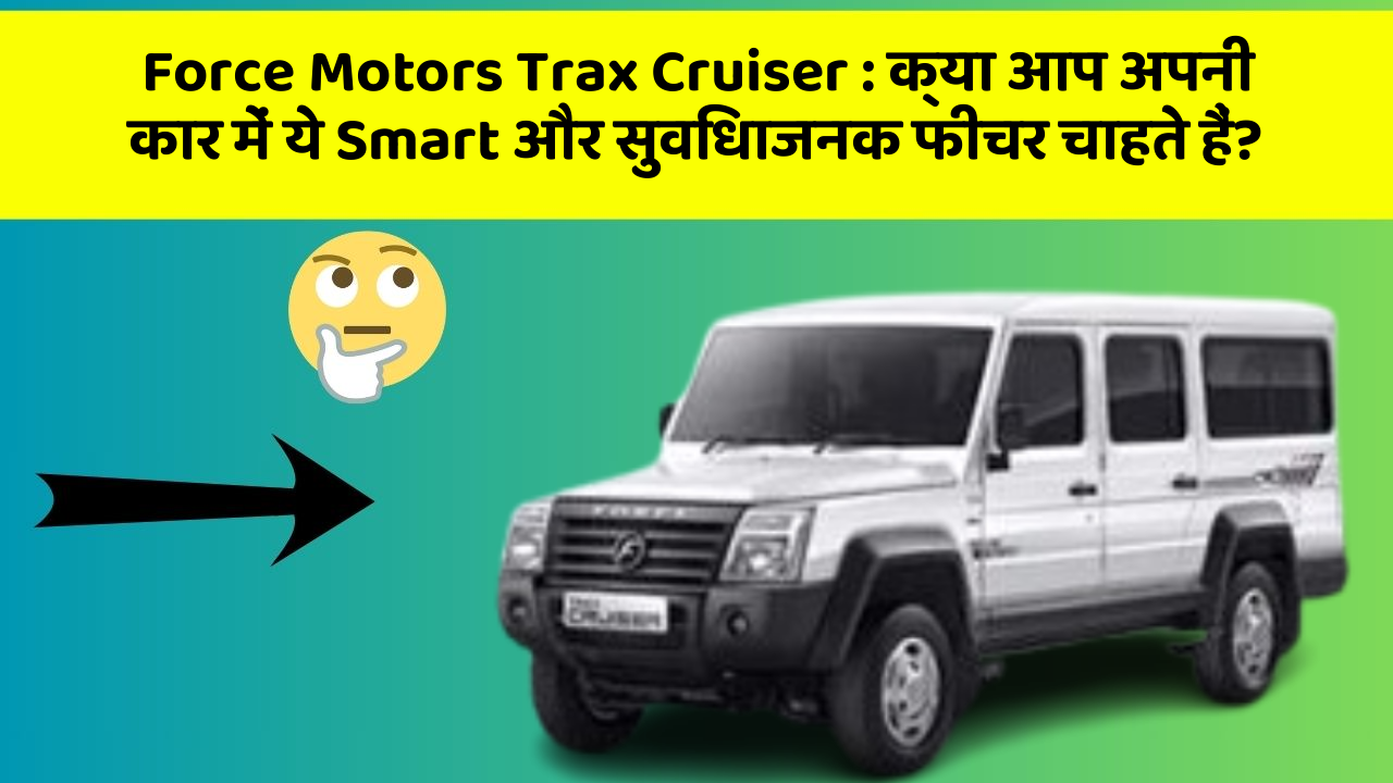 Force Motors Trax Cruiser : क्या आप अपनी कार में ये Smart और सुविधाजनक फीचर चाहते हैं?