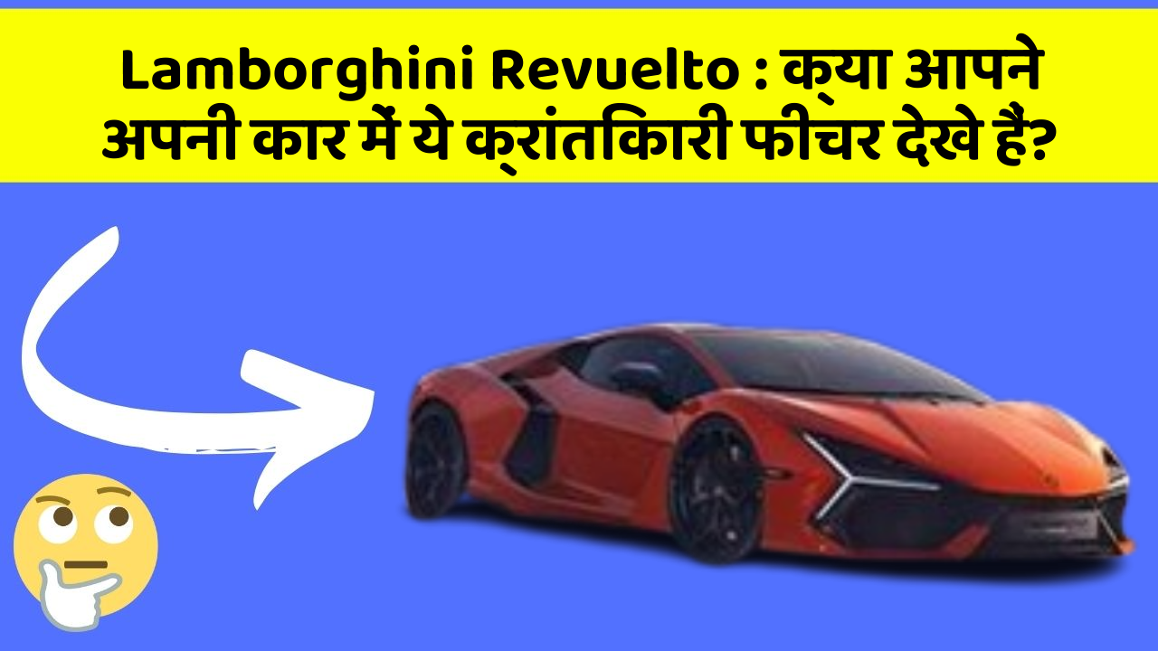 Lamborghini Revuelto: क्या आपने अपनी कार में ये क्रांतिकारी फीचर देखे हैं?