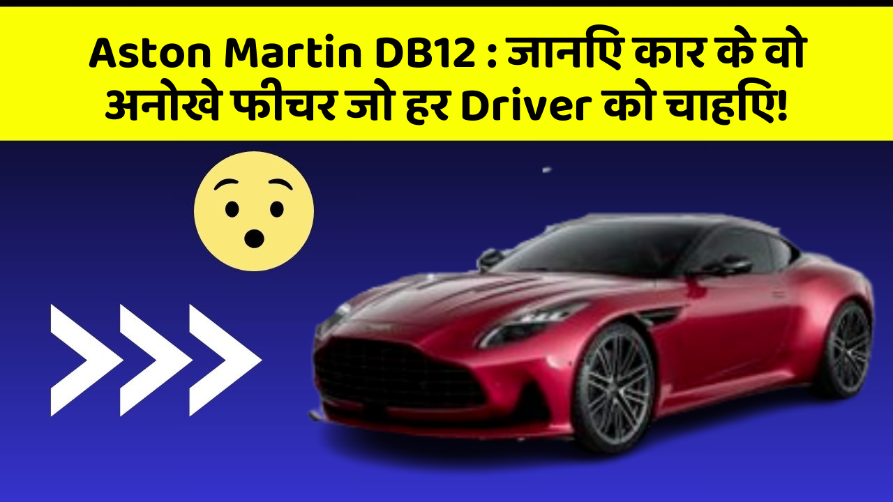 Aston Martin DB12: जानिए कार के वो अनोखे फीचर जो हर Driver को चाहिए!