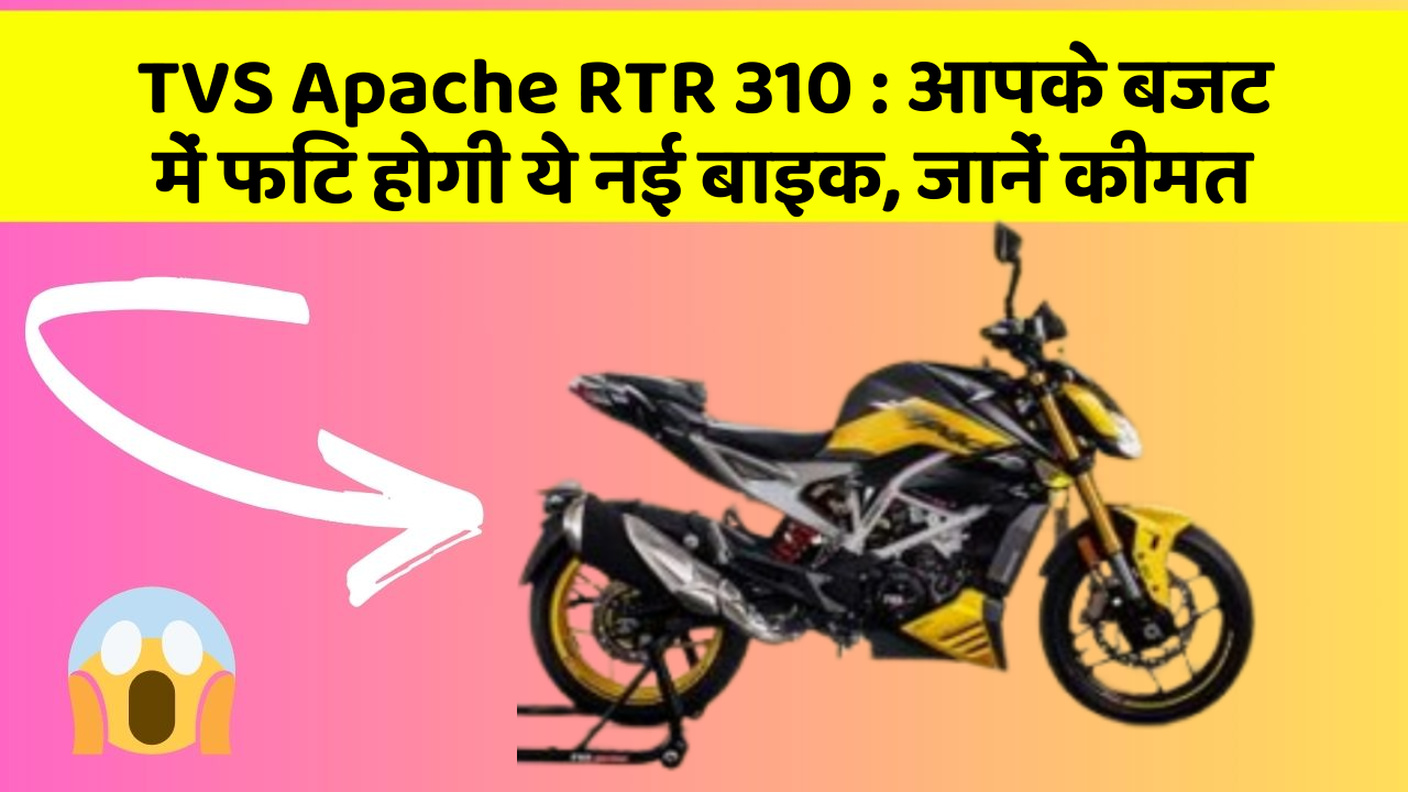 TVS Apache RTR 310 : आपके बजट में फिट होगी ये नई बाइक, जानें कीमत