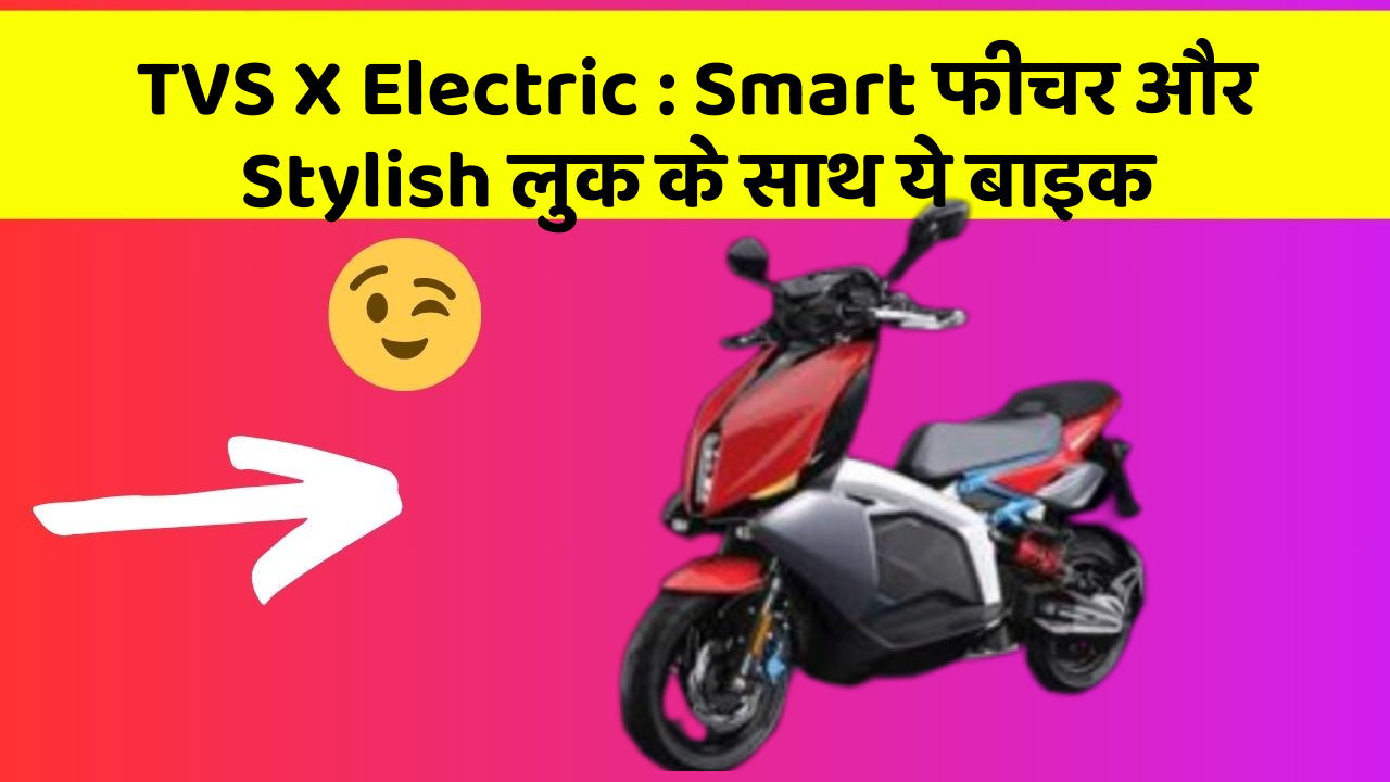 TVS X Electric: Smart फीचर और Stylish लुक के साथ ये बाइक