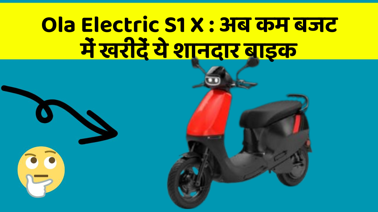 Ola Electric S1 X : अब कम बजट में खरीदें ये शानदार बाइक