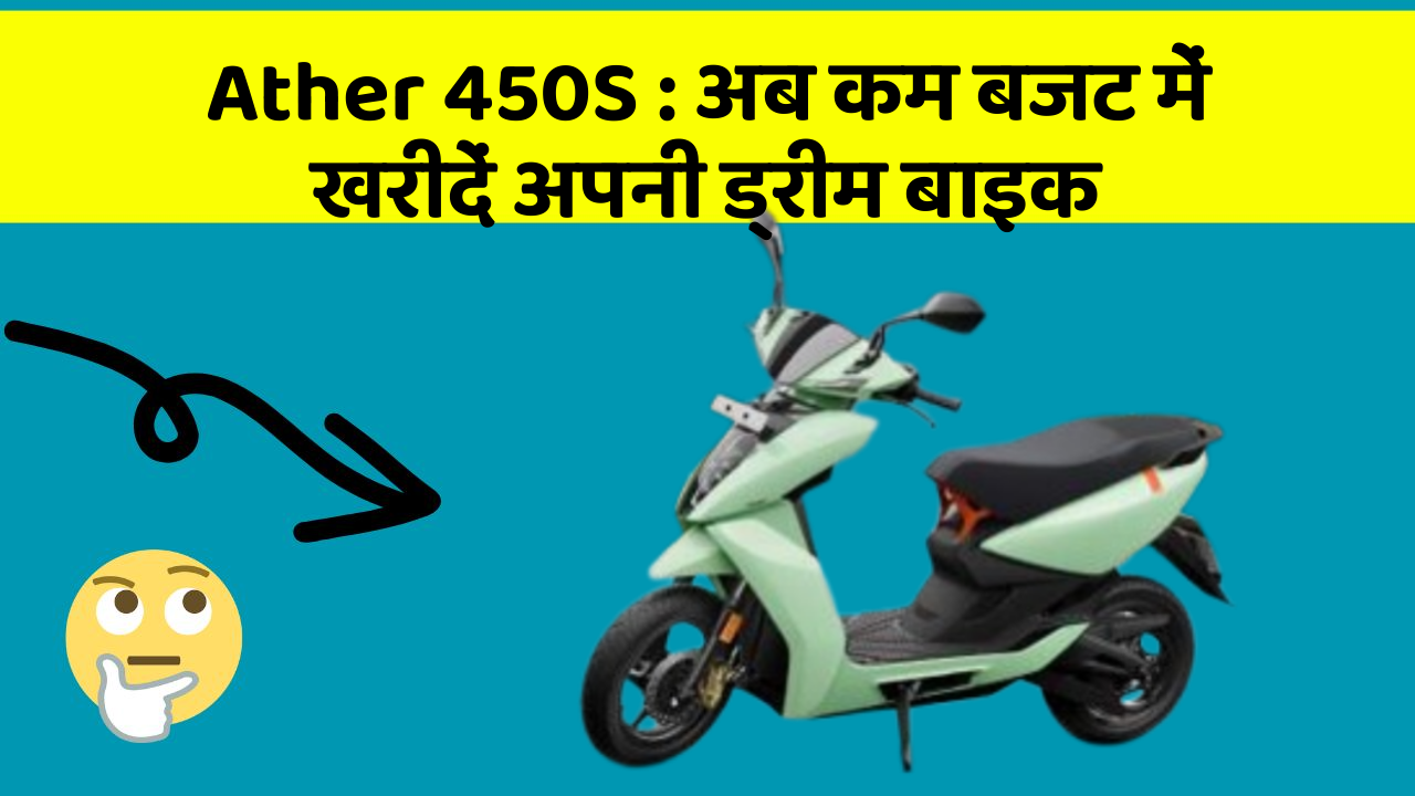 Ather 450S : अब कम बजट में खरीदें अपनी ड्रीम बाइक