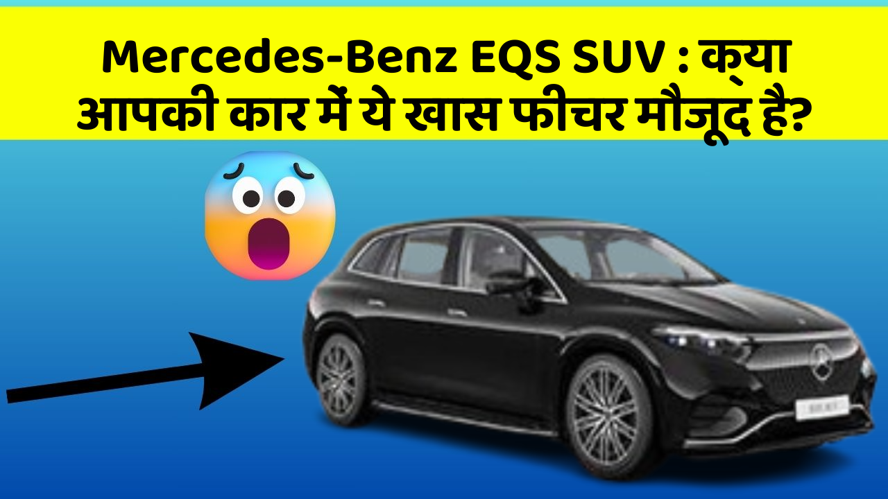 Mercedes-Benz EQS SUV : क्या आपकी कार में ये खास फीचर मौजूद है?