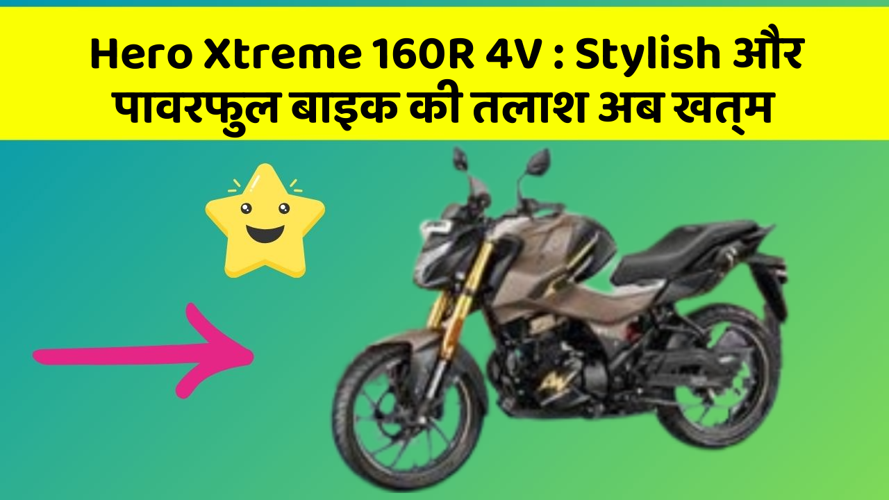 Hero Xtreme 160R 4V : Stylish और पावरफुल बाइक की तलाश अब खत्म