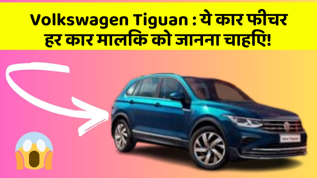 Volkswagen Tiguan: ये कार फीचर हर कार मालिक को जानना चाहिए!