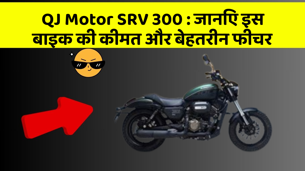 QJ Motor SRV 300 : जानिए इस बाइक की कीमत और बेहतरीन फीचर